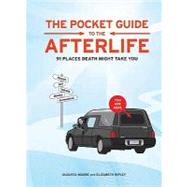The Pocket Guide to the Afterlife 91 Places Death Might Take You