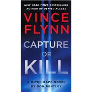 Capture or Kill A Mitch Rapp Novel by Don Bentley