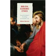 Biblical Economic Ethics Sacred Scripture's Teachings on Economic Life