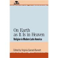 On Earth as It Is in Heaven Religion in Modern Latin America