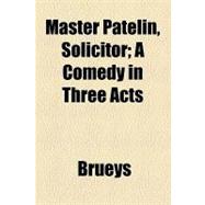 Master Patelin, Solicitor: A Comedy in Three Acts