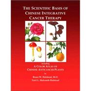 The Scientific Basis of Chinese Integrative Cancer Therapy Including a Color Atlas of Chinese Anticancer Plants