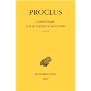 Proclus. Commentaire Sure Le Parmenide De Platon. Tome IV 1ere Partie. Livre IV / Tome IV, 2e Partie. Notes Complementaires Et Indices