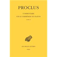 Proclus. Commentaire Sure Le Parmenide De Platon. Tome IV 1ere Partie. Livre IV / Tome IV, 2e Partie. Notes Complementaires Et Indices
