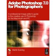 Adobe PhotoShop 7. 0 for Photographers : A Professional Image Editor's Guide to the Creative Use of PhotoShop for the Macintosh and PC