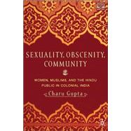 Sexuality, Obscenity, and Community : Women, Muslims, and the Hindu Public in Colonial India