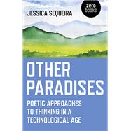 Other Paradises Poetic Approaches to Thinking in a Technological Age