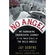 No Angel : My Harrowing Undercover Journey to the Inner Circle of the Hells Angels
