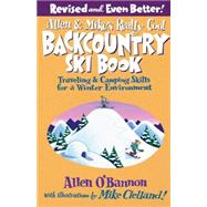 Allen & Mike's Really Cool Backcountry Ski Book, Revised and Even Better! Traveling & Camping Skills for a Winter Environment