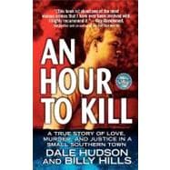 An Hour To Kill A True Story of Love, Murder, and Justice in a Small Southern Town