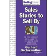Sales Stories to Sell By : 95 True Accounts of Success You Can Use to Close More Deals