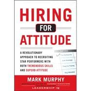 Hiring for Attitude: A Revolutionary Approach to Recruiting and Selecting People with Both Tremendous Skills and Superb Attitude