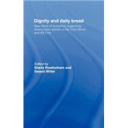 Dignity and Daily Bread: New Forms of Economic Organization Among Poor Women in the Third World and the First