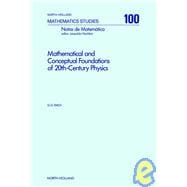 Mathematical and Conceptual Foundations of Twentieth Century Physics