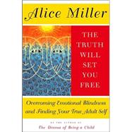 The Truth Will Set You Free Overcoming Emotional Blindness and Finding Your True Adult Self