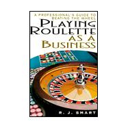 Playing Roulette As A Business A Professional's Guide to Beating the Wheel