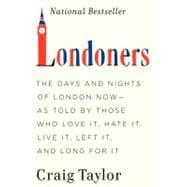 Londoners : The Days and Nights of London Now -As Told by Those Who Love It, Hate It, Live It, Have Left It, and Long for It,9780062005854 Londoners : The Days and Nights of London Now -As Told by Those Who Love It, Hate It, Live It, Have Left It, and Long for It,9780062005854