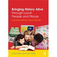Bringing History Alive through Local People and Places: A guide for primary school teachers