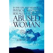 In the Life and Mind of a Physically, Mentally, Sexually,& Verbally Abused Woman: This Is My Surviving Story