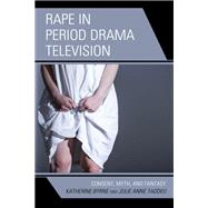 Rape in Period Drama Television Consent, Myth, and Fantasy