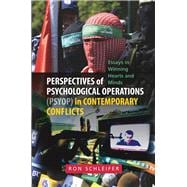 Perspectives of Psychological Operations (PSYOP)  in Contemporary Conflicts Essays in Winning Hearts and Minds