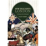 New Zealand's London A Colony and its Metropolis,9781869405854