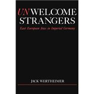 Unwelcome Strangers East European Jews in Imperial Germany