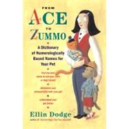 From Ace to Zummo A Dictionary of Numerologically Based Names for Your Pet