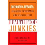 Health Food Junkies Orthorexia Nervosa: Overcoming the Obsession with Healthful Eating