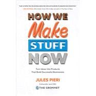 How We Make Stuff Now: Turn Ideas into Products That Build Successful Businesses