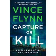 Capture or Kill A Mitch Rapp Novel by Don Bentley