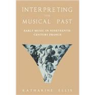 Interpreting the Musical Past Early Music in Nineteenth Century France