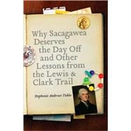 Why Sacagawea Deserves the Day off and Other Lessons from the Lewis and Clark Trail
