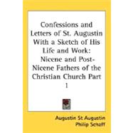 Confessions and Letters of St Augustin with a Sketch of His Life and Work : Nicene and Post-Nicene Fathers of the Christian Church Part 1