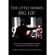 The Little Horn's Big Lie!: The Ten Most Dangerous Doctrines Preached in the Church Today