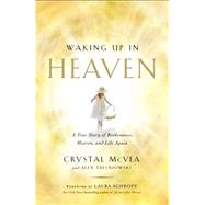 Waking Up in Heaven A True Story of Brokenness, Heaven, and Life Again