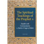 The Spiritual Teachings of the Prophet Hadith with Commentaries by Saints and Sages of Islam