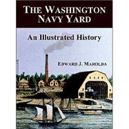 The Washington Navy Yard: An Illustrated History