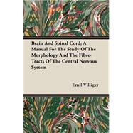 Brain and Spinal Cord: A Manual for the Study of the Morphology and the Fibre-tracts of the Central Nervous System