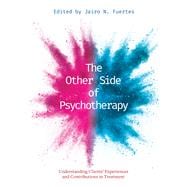 The Other Side of Psychotherapy Understanding Clients’ Experiences and Contributions in Treatment