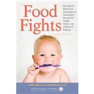 Food Fights Winning the Nutritional Challenges of Parenthood Armed with Insight, Humor, and a Bottle of Ketchup