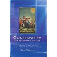 Conservatism for the Democratic Age Conservative cultures and the challenge of mass politics in early twentieth century England