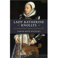 Lady Katherine Knollys The Unacknowledged Daughter of King Henry VIII
