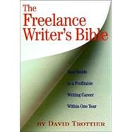 The Freelance Writer's Bible: Your Guide to a Profitable Writing Career Within One Year