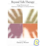Beyond Talk Therapy : Using Movement and Expressive Techniques in Clinical Practice
