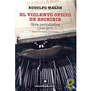 El violento oficio de escribir/ The Violent Occupation of Writing: Obra Periodistica 1953-1977/ Journalistic Work 1953-1977