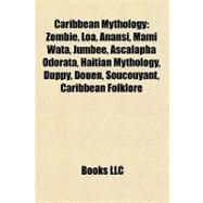 Caribbean Mythology : Zombie, Loa, Anansi, Mami Wata, Jumbee, Ascalapha Odorata, Haitian Mythology, Duppy, Douen, Soucouyant, Caribbean Folklore