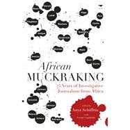 African Muckraking 75 Years of Investigative Journalism from Africa
