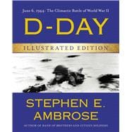 D-Day Illustrated Edition June 6, 1944: The Climactic Battle of World War II