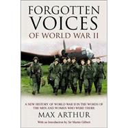 Forgotten Voices of World War II : A New History of World War II in the Words of the Men and Women Who Were There